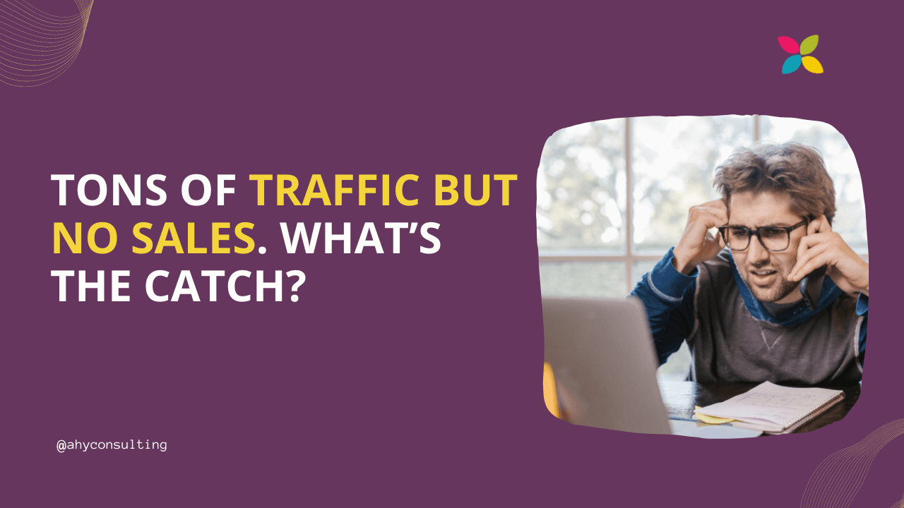 Tons of traffic but no sales. What’s the catch?