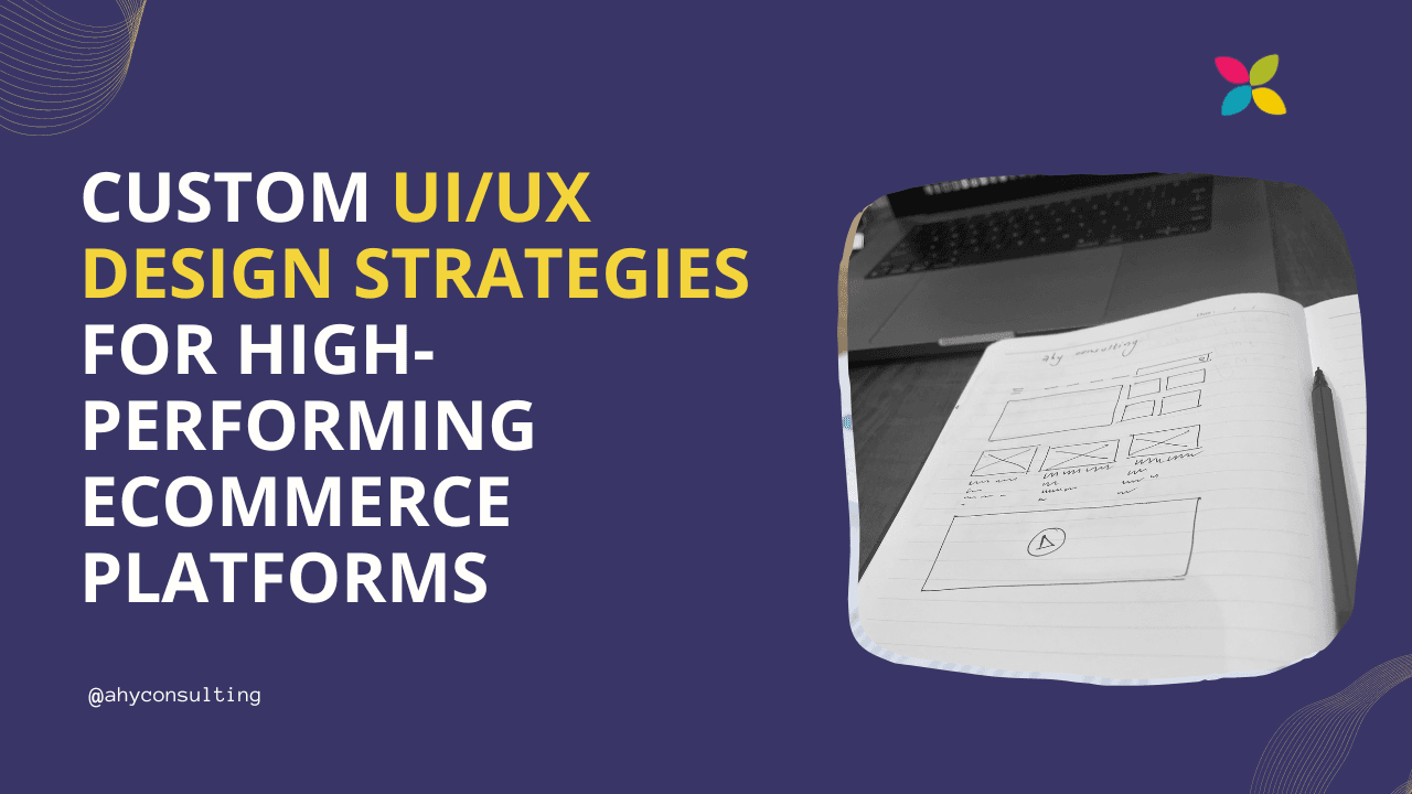 Optimizing the Enterprise User Experience: Custom UI/UX Design Strategies for High-Performing eCommerce Platforms
