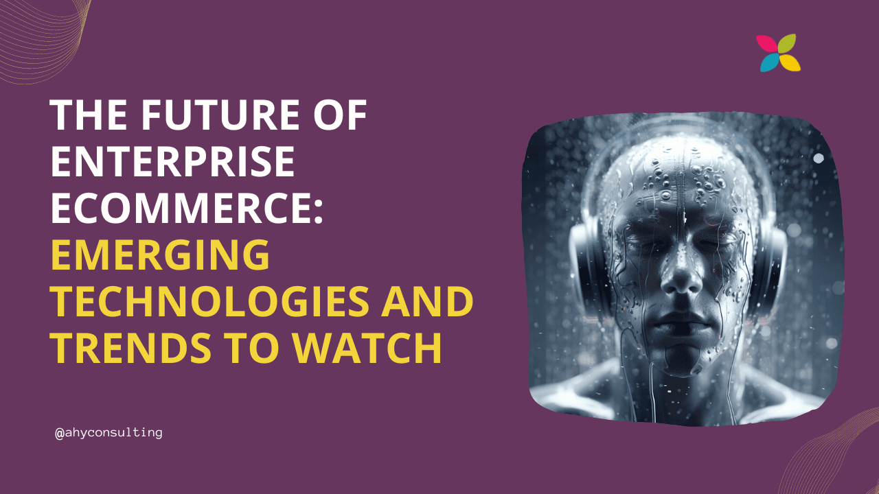 The Future of Enterprise eCommerce: Emerging Technologies and Trends to Watch
