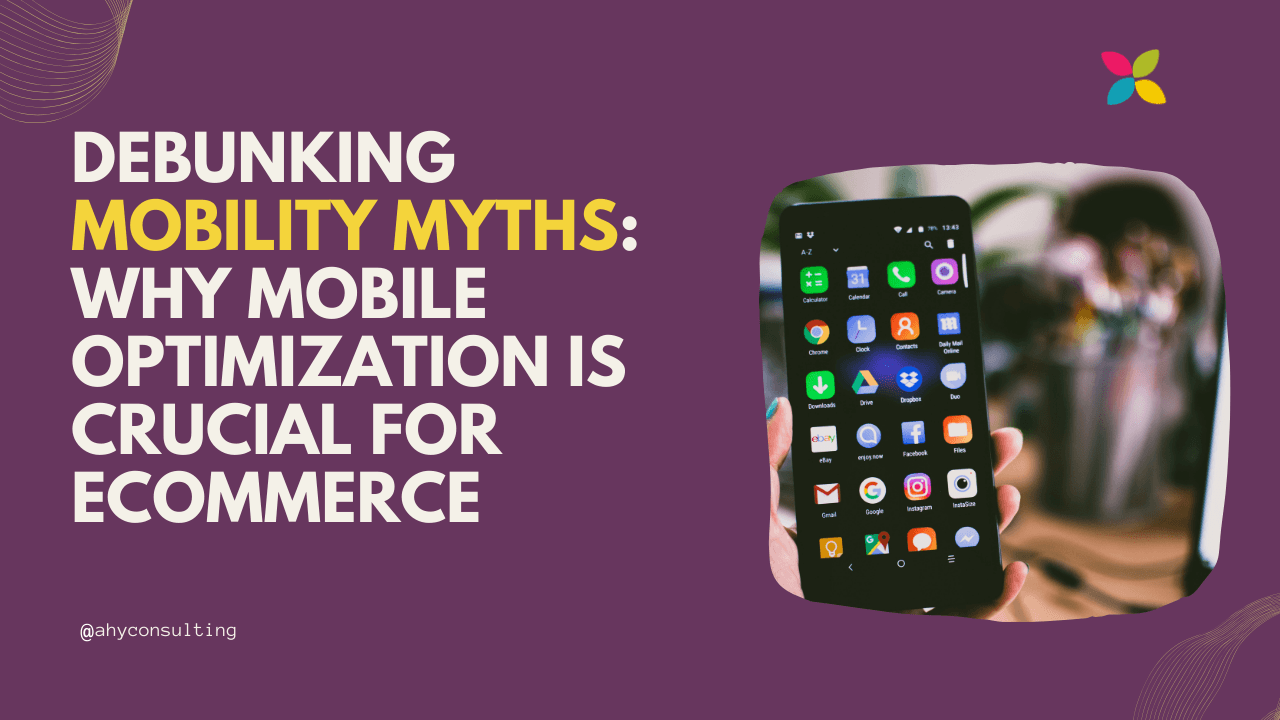 Debunking Mobility Myths: The Undeniable Importance of Mobile Optimization in eCommerce