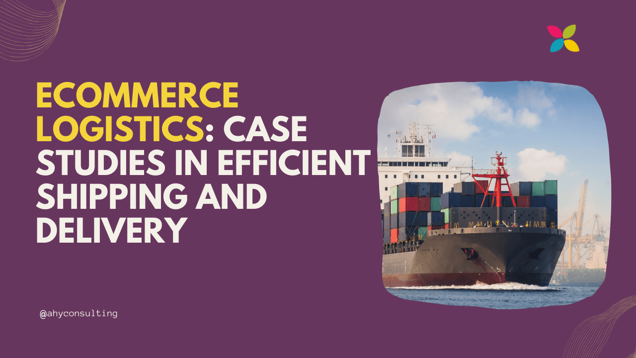 eCommerce Logistics: Case Studies in Efficient Shipping and Delivery