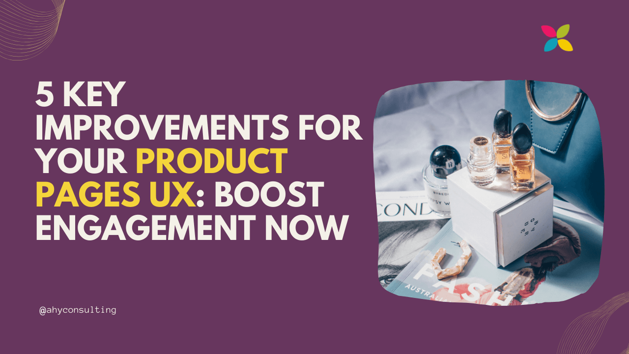 5 Key Improvements for Your Product Pages UX: Boost Engagement Now