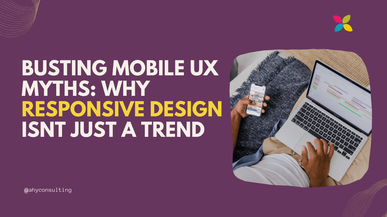 Busting Mobile UX Myths: Why Responsive Design Isn't Just a Trend
